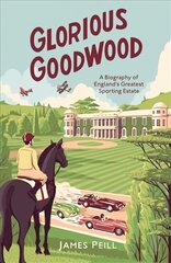 Glorious Goodwood: A Biography of England's Greatest Sporting Estate hind ja info | Ajalooraamatud | kaup24.ee