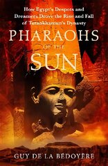 Pharaohs of the Sun: Radio 4 Book of the Week, How Egypt's Despots and Dreamers Drove the Rise and Fall of Tutankhamun's Dynasty цена и информация | Исторические книги | kaup24.ee