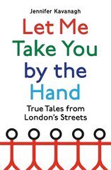 Let Me Take You by the Hand: True Tales from London's Streets цена и информация | Книги по социальным наукам | kaup24.ee