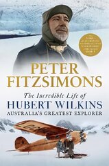 Incredible Life of Hubert Wilkins: Australia's Greatest Explorer цена и информация | Исторические книги | kaup24.ee