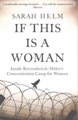 If This Is A Woman: Inside Ravensbruck: Hitler's Concentration Camp for Women цена и информация | Исторические книги | kaup24.ee