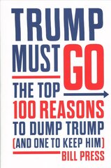 Trump Must Go: The Top 100 Reasons to Dump Trump (and One to Keep Him) цена и информация | Книги по социальным наукам | kaup24.ee