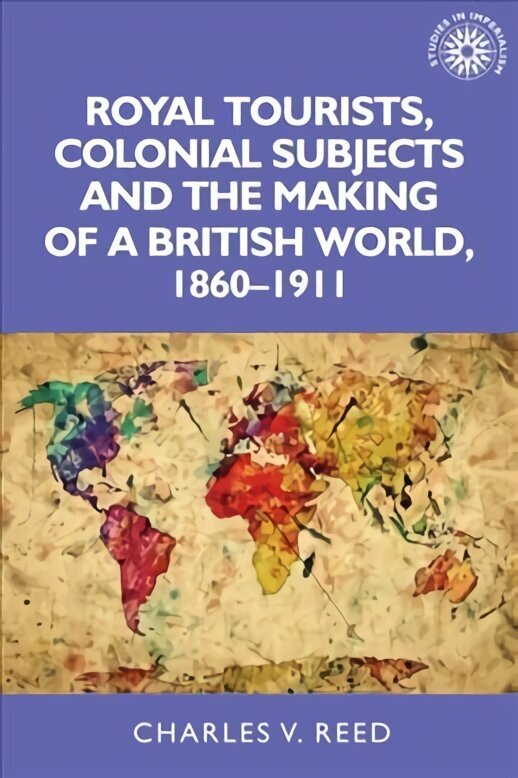 Royal Tourists, Colonial Subjects and the Making of a British World, 1860-1911 hind ja info | Ajalooraamatud | kaup24.ee