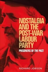Nostalgia and the Post-War Labour Party: Prisoners of the Past hind ja info | Ajalooraamatud | kaup24.ee