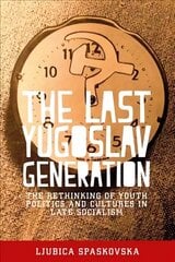 Last Yugoslav Generation: The Rethinking of Youth Politics and Cultures in Late Socialism hind ja info | Ühiskonnateemalised raamatud | kaup24.ee