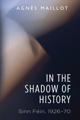 In the Shadow of History: Sinn Fein 1926-70 hind ja info | Ühiskonnateemalised raamatud | kaup24.ee
