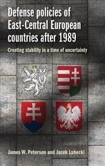 Defense Policies of East-Central European Countries After 1989: Creating Stability in a Time of Uncertainty цена и информация | Книги по социальным наукам | kaup24.ee