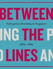 Between the Lines: Early Advertising in Singapore: 1830s - 1960s hind ja info | Majandusalased raamatud | kaup24.ee