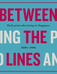 Between the Lines: Early Advertising in Singapore: 1830s - 1960s цена и информация | Книги по экономике | kaup24.ee