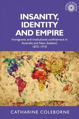 Insanity, Identity and Empire: Immigrants and Institutional Confinement in Australia and New Zealand, 1873-1910 цена и информация | Книги по социальным наукам | kaup24.ee