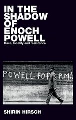 In the Shadow of Enoch Powell: Race, Locality and Resistance hind ja info | Ajalooraamatud | kaup24.ee