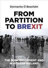 From Partition to Brexit: The Irish Government and Northern Ireland цена и информация | Энциклопедии, справочники | kaup24.ee