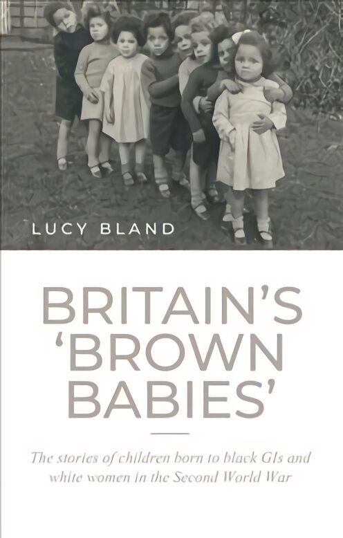 Britain'S 'Brown Babies': The Stories of Children Born to Black GIS and White Women in the Second World War hind ja info | Ajalooraamatud | kaup24.ee
