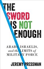 Sword is Not Enough: Arabs, Israelis, and the Limits of Military Force hind ja info | Ühiskonnateemalised raamatud | kaup24.ee