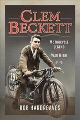 Clem Beckett: Motorcycle Legend and War Hero цена и информация | Биографии, автобиогафии, мемуары | kaup24.ee