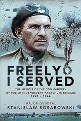 Freely I Served: The Memoir of the Commander, 1st Polish Independent Parachute Brigade, 1941-1944 цена и информация | Биографии, автобиогафии, мемуары | kaup24.ee