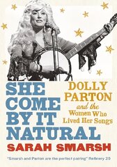 She Come By It Natural: Dolly Parton and the Women Who Lived Her Songs цена и информация | Биографии, автобиогафии, мемуары | kaup24.ee