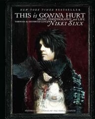 This Is Gonna Hurt: Music, Photography and Life Through the Distorted Lens of Nikki Sixx цена и информация | Биографии, автобиогафии, мемуары | kaup24.ee