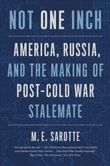Not One Inch: America, Russia, and the Making of Post-Cold War Stalemate hind ja info | Ühiskonnateemalised raamatud | kaup24.ee