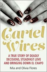 Cartel Wives: How an Extraordinary Family Brought Down El Chapo and the Sinaloa Drug Cartel Main цена и информация | Биографии, автобиогафии, мемуары | kaup24.ee