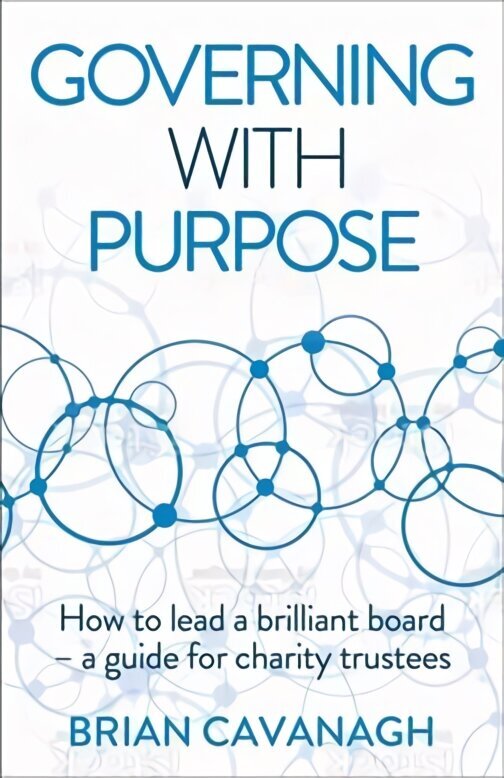 Governing with Purpose: How to lead a brilliant board - a guide for charity trustees hind ja info | Majandusalased raamatud | kaup24.ee
