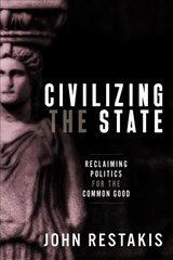 Civilizing the State: Reclaiming Politics for the Common Good hind ja info | Majandusalased raamatud | kaup24.ee