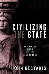 Civilizing the State: Reclaiming Politics for the Common Good цена и информация | Книги по экономике | kaup24.ee