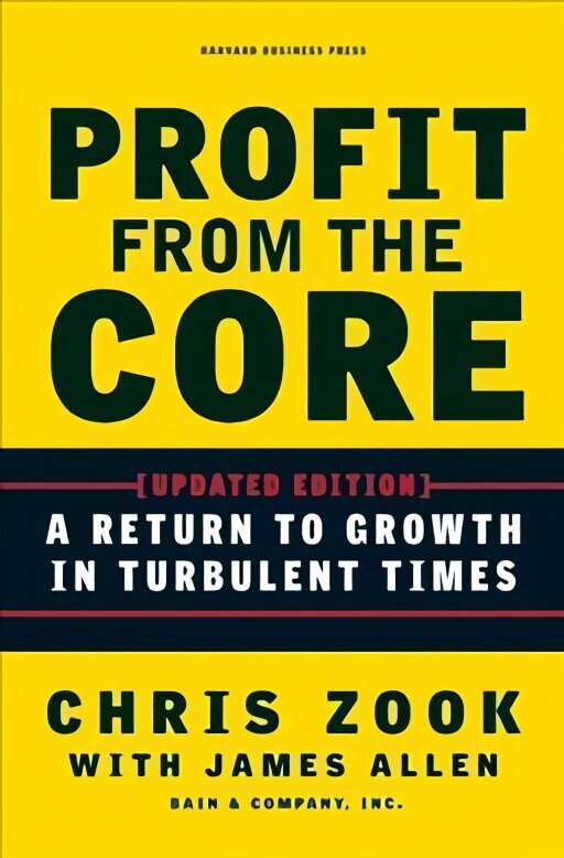Profit from the Core: A Return to Growth in Turbulent Times 2nd Revised edition hind ja info | Majandusalased raamatud | kaup24.ee