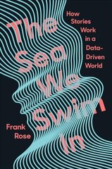 Sea We Swim In: How Stories Work in a Data-Driven World hind ja info | Majandusalased raamatud | kaup24.ee