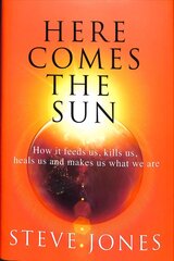 Here Comes the Sun: How it feeds us, kills us, heals us and makes us what we are цена и информация | Книги по экономике | kaup24.ee