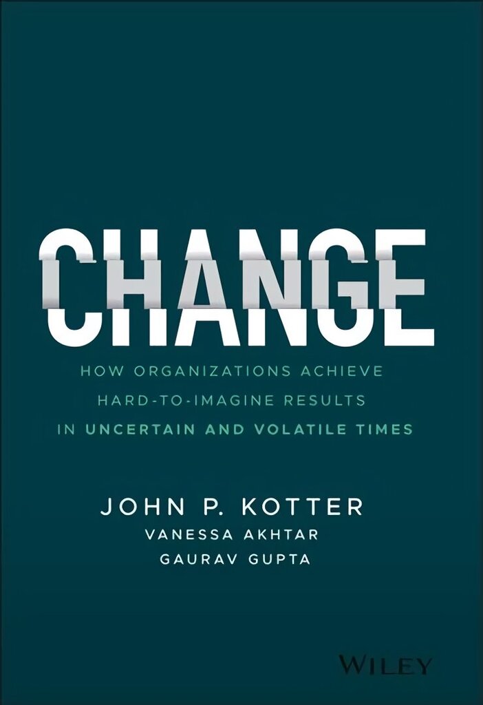 Change - How Organizations Achieve Hard-to-Imagine Results in Uncertain and Volatile Times: How Organizations Achieve Hard-to-Imagine Results in Uncertain and Volatile Times цена и информация | Majandusalased raamatud | kaup24.ee