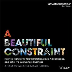 Beautiful Constraint - How to Transform Your Limitations Into Advantages, and Why It's Everyone's Business: How To Transform Your Limitations Into Advantages, and Why It's Everyone's Business hind ja info | Majandusalased raamatud | kaup24.ee