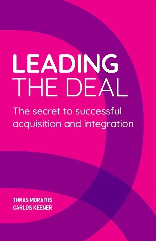 Leading The Deal: The secret to successful acquisition and integration цена и информация | Majandusalased raamatud | kaup24.ee
