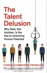 Talent Delusion: Why Data, Not Intuition, Is the Key to Unlocking Human Potential цена и информация | Книги по экономике | kaup24.ee