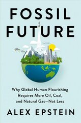 Fossil Future: Why Global Human Florishing Requires More Oil, Coal, and Natural Gas - Not Less hind ja info | Majandusalased raamatud | kaup24.ee