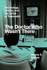 Doctor Who Wasn't There: Technology, History, and the Limits of Telehealth hind ja info | Majandusalased raamatud | kaup24.ee