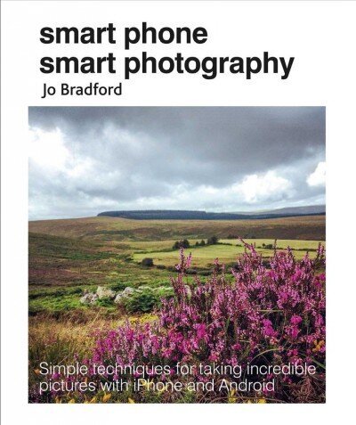 Smart Phone Smart Photography: Simple Techniques for Taking Incredible Pictures with iPhone and Android hind ja info | Majandusalased raamatud | kaup24.ee