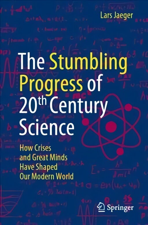 Stumbling Progress of 20th Century Science: How Crises and Great Minds Have Shaped Our Modern World 1st ed. 2022 hind ja info | Majandusalased raamatud | kaup24.ee