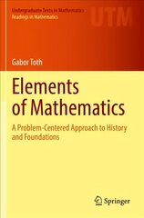 Elements of Mathematics: A Problem-Centered Approach to History and Foundations 1st ed. 2021 hind ja info | Majandusalased raamatud | kaup24.ee