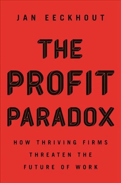 Profit Paradox: How Thriving Firms Threaten the Future of Work цена и информация | Majandusalased raamatud | kaup24.ee