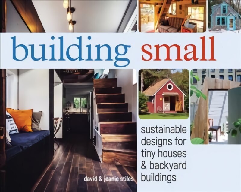 Building Small: Sustainable Designs for Tiny Houses & Backyard Buildings цена и информация | Tervislik eluviis ja toitumine | kaup24.ee