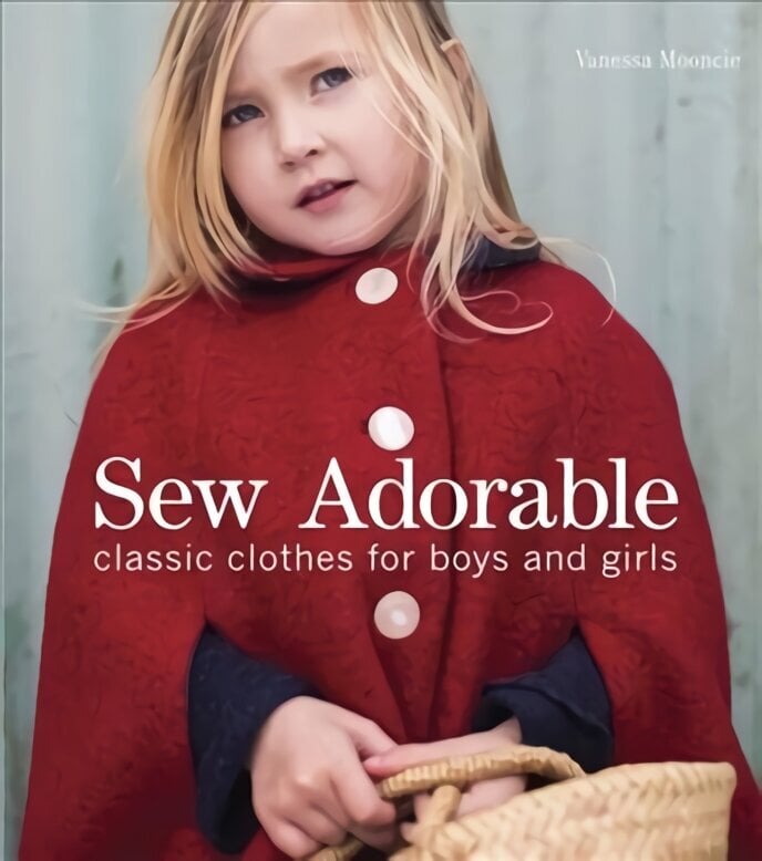 Sew Adorable: Classic Clothes for Boys and Girls цена и информация | Tervislik eluviis ja toitumine | kaup24.ee