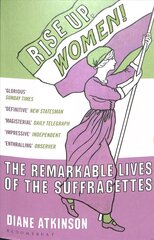 Rise Up Women!: The Remarkable Lives of the Suffragettes цена и информация | Биографии, автобиогафии, мемуары | kaup24.ee