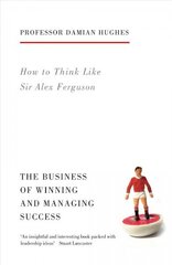 How to Think Like Sir Alex Ferguson: The Business of Winning and Managing Success цена и информация | Биографии, автобиогафии, мемуары | kaup24.ee