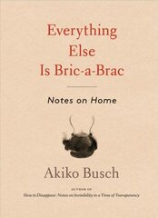 Everything Else is Bric-a-brac: Notes on Home цена и информация | Биографии, автобиогафии, мемуары | kaup24.ee