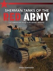 Sherman Tanks of the Red Army: The American vehicle in Soviet service цена и информация | Исторические книги | kaup24.ee