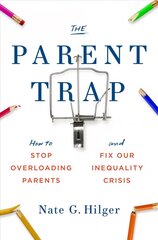 Parent Trap: How to Stop Overloading Parents and Fix Our Inequality Crisis hind ja info | Ühiskonnateemalised raamatud | kaup24.ee