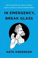 In Emergency, Break Glass: What Nietzsche Can Teach Us About Joyful Living in a Tech-Saturated World цена и информация | Исторические книги | kaup24.ee