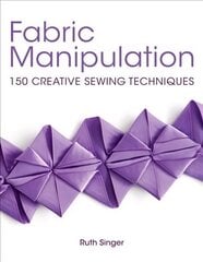 Fabric Manipulation: 150 Creative Sewing Techniques цена и информация | Книги о питании и здоровом образе жизни | kaup24.ee