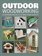 Outdoor Woodworking - 20 Inspiring Projects to Mak e from Scratch: Over 20 Inspiring Projects to Make from Scratch hind ja info | Tervislik eluviis ja toitumine | kaup24.ee